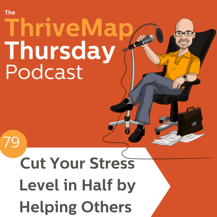 Cut Your Stress Level in Half by Helping Others – Episode 79